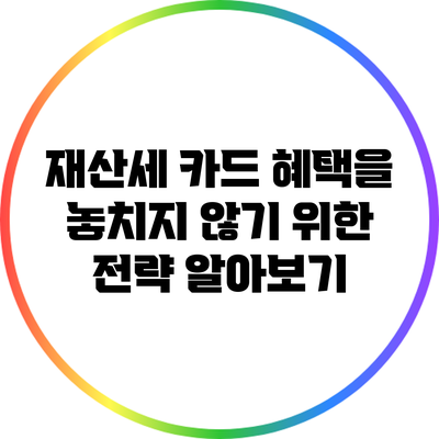 재산세 카드 혜택을 놓치지 않기 위한 전략 알아보기