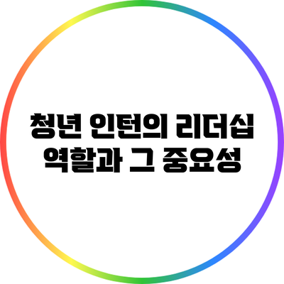 청년 인턴의 리더십 역할과 그 중요성