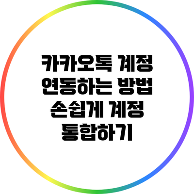 카카오톡 계정 연동하는 방법: 손쉽게 계정 통합하기