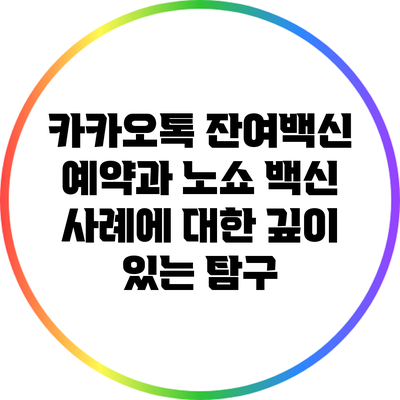 카카오톡 잔여백신 예약과 노쇼 백신 사례에 대한 깊이 있는 탐구