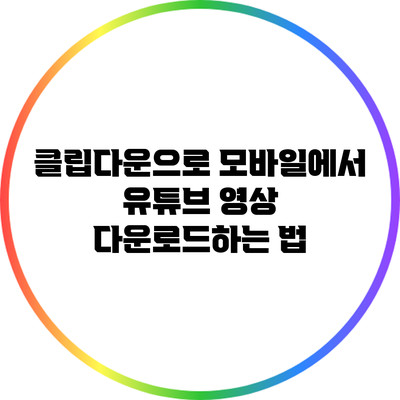 클립다운으로 모바일에서 유튜브 영상 다운로드하는 법