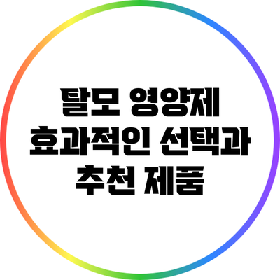 탈모 영양제: 효과적인 선택과 추천 제품