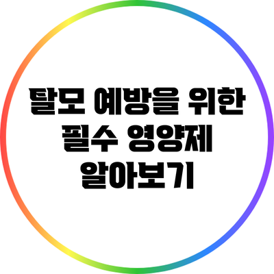 탈모 예방을 위한 필수 영양제 알아보기