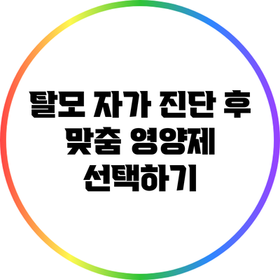 탈모 자가 진단 후 맞춤 영양제 선택하기