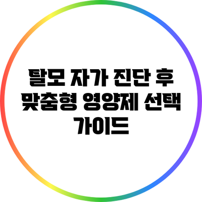 탈모 자가 진단 후 맞춤형 영양제 선택 가이드