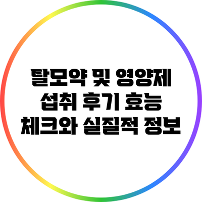 탈모약 및 영양제 섭취 후기: 효능 체크와 실질적 정보