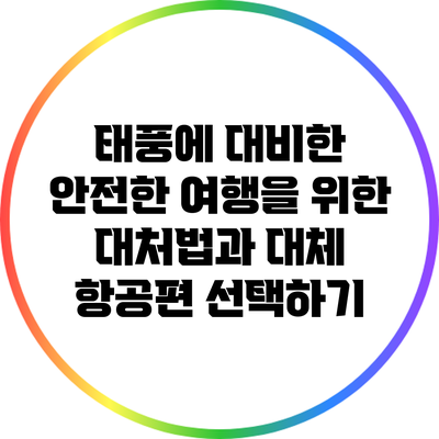 태풍에 대비한 안전한 여행을 위한 대처법과 대체 항공편 선택하기