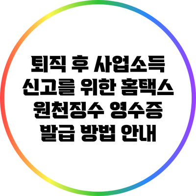퇴직 후 사업소득 신고를 위한 홈택스 원천징수 영수증 발급 방법 안내