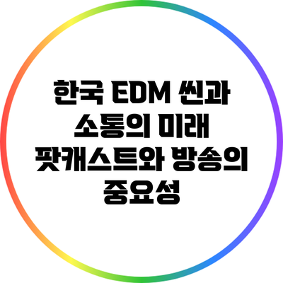 한국 EDM 씬과 소통의 미래: 팟캐스트와 방송의 중요성