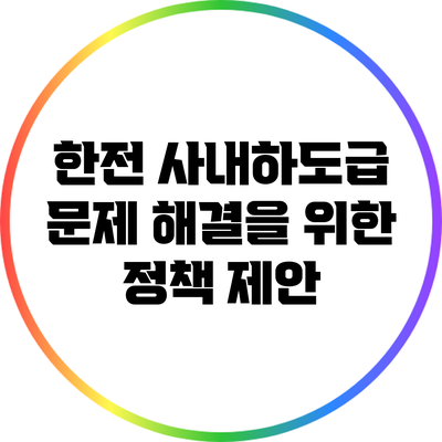 한전 사내하도급 문제 해결을 위한 정책 제안