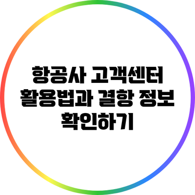 항공사 고객센터 활용법과 결항 정보 확인하기