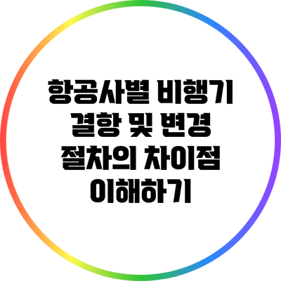 항공사별 비행기 결항 및 변경 절차의 차이점 이해하기