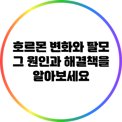 호르몬 변화와 탈모: 그 원인과 해결책을 알아보세요
