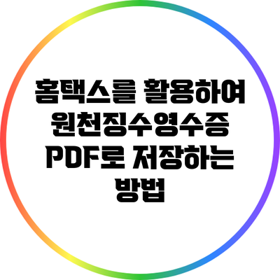 홈택스를 활용하여 원천징수영수증 PDF로 저장하는 방법