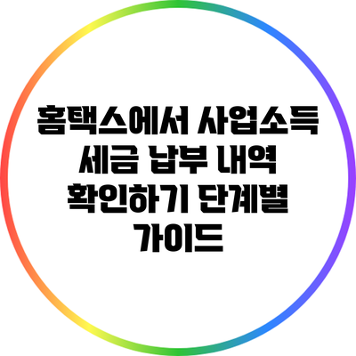 홈택스에서 사업소득 세금 납부 내역 확인하기: 단계별 가이드