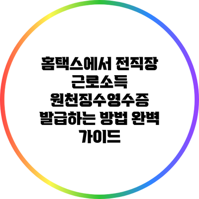 홈택스에서 전직장 근로소득 원천징수영수증 발급하는 방법 완벽 가이드