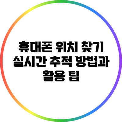 휴대폰 위치 찾기: 실시간 추적 방법과 활용 팁
