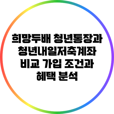 희망두배 청년통장과 청년내일저축계좌 비교: 가입 조건과 혜택 분석