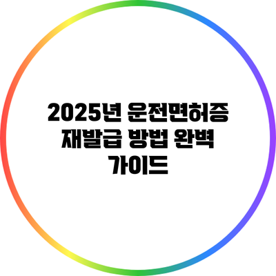 2025년 운전면허증 재발급 방법 완벽 가이드