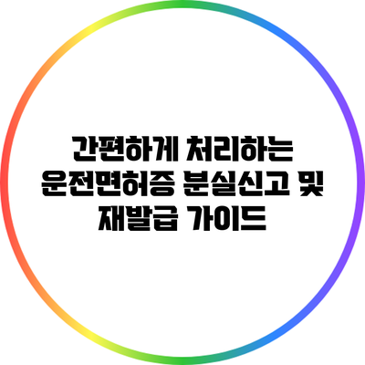 간편하게 처리하는 운전면허증 분실신고 및 재발급 가이드