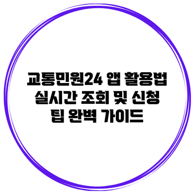 교통민원24 앱 활용법: 실시간 조회 및 신청 팁 완벽 가이드