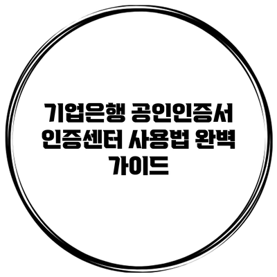 기업은행 공인인증서 인증센터 사용법 완벽 가이드