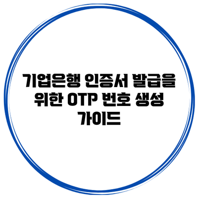 기업은행 인증서 발급을 위한 OTP 번호 생성 가이드