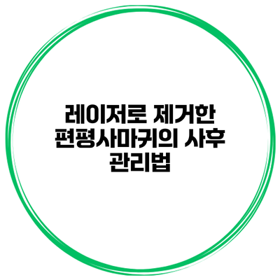 레이저로 제거한 편평사마귀의 사후 관리법