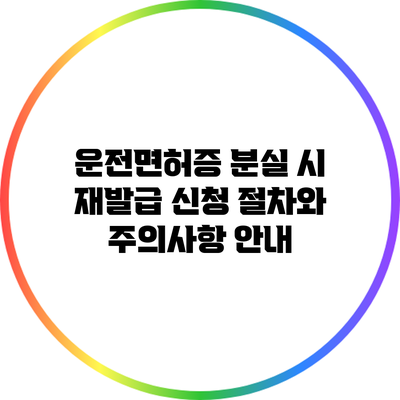 운전면허증 분실 시 재발급 신청 절차와 주의사항 안내
