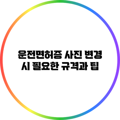 운전면허증 사진 변경 시 필요한 규격과 팁