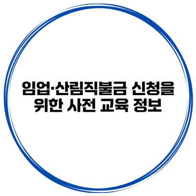 임업·산림직불금 신청을 위한 사전 교육 정보