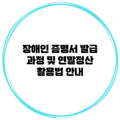 장애인 증명서 발급 과정 및 연말정산 활용법 안내