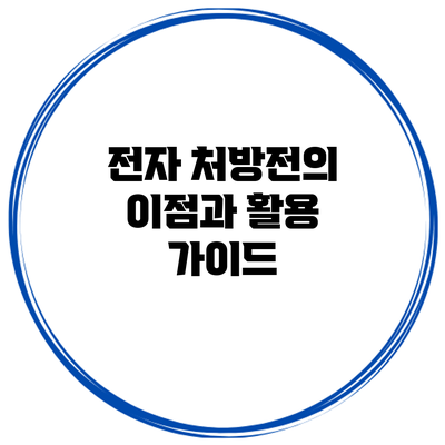 전자 처방전의 이점과 활용 가이드