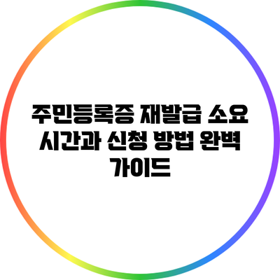 주민등록증 재발급: 소요 시간과 신청 방법 완벽 가이드
