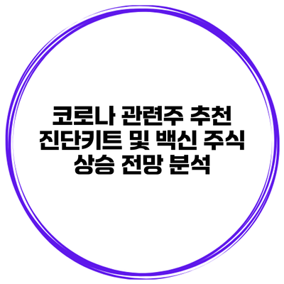 코로나 관련주 추천 진단키트 및 백신 주식 상승 전망 분석
