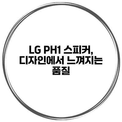 LG PH1 스피커, 디자인에서 느껴지는 품질