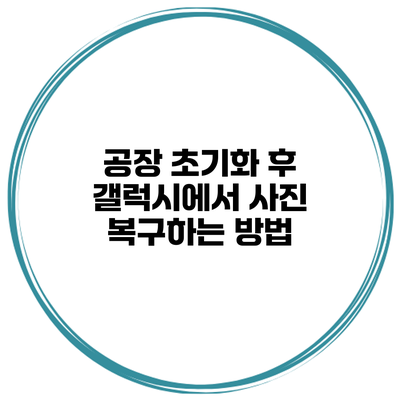 공장 초기화 후 갤럭시에서 사진 복구하는 방법