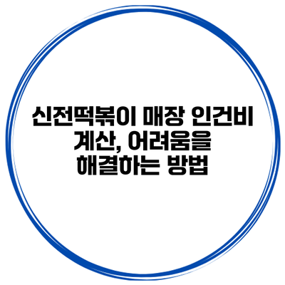 신전떡볶이 매장 인건비 계산, 어려움을 해결하는 방법
