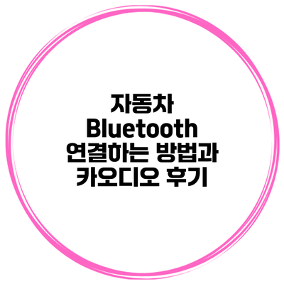 자동차 Bluetooth 연결하는 방법과 카오디오 후기