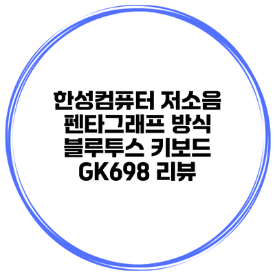 한성컴퓨터 저소음 펜타그래프 방식 블루투스 키보드 GK698 리뷰